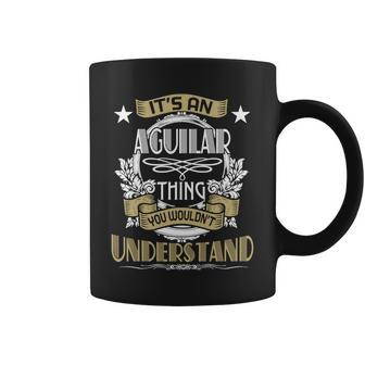Aguilar Thing Wouldnt Understand Family Name Coffee Mug - Seseable