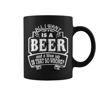 All I Want Is A Beer And A Blow Job S That So Wrong Coffee Mug | Mazezy