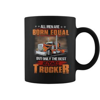 All Men Are Born Equal But Only Best Becomes Trucker Coffee Mug - Seseable