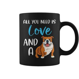All You Need Is Love And A Bulldog Funny Bulldog Dog Mom Coffee Mug - Seseable