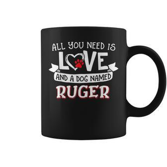 All You Need Is Love And A Dog Named Ruger Small Large Coffee Mug - Seseable