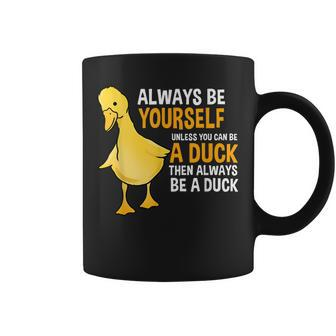 Always Be Yourself Unless You Can Be A Duck For Duck Lover Coffee Mug | Mazezy