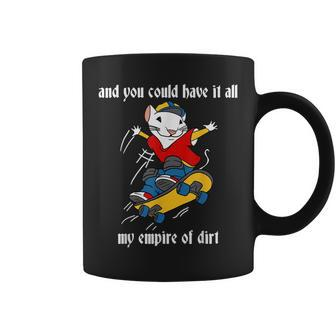 And You Could Have It All My Empire Of Dirt Mouse Skateboard Coffee Mug - Seseable
