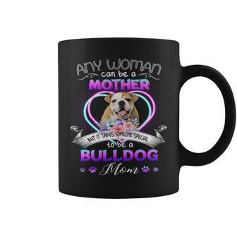 Any Woman Can Be Mother But It Takes Someone Special To Be A Bulldog Mom T Coffee Mug | Mazezy