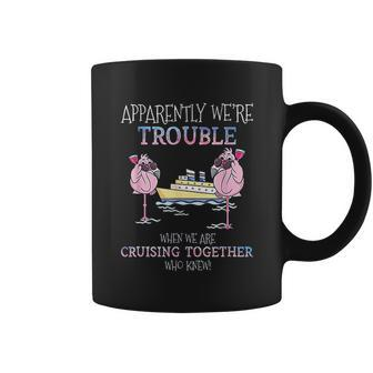 Apparently Were Trouble When We Are Cruising Together Cruise Coffee Mug - Thegiftio UK