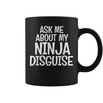 Ask Me About My Ninja Disguise Karate Cool Funny Saying Coffee Mug | Mazezy
