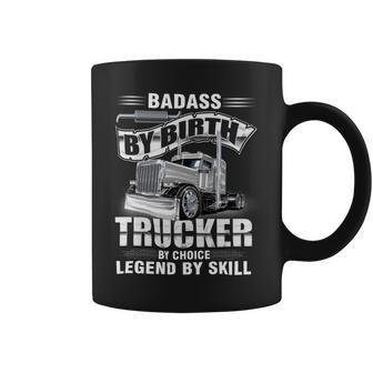 Badass By Birth Trucker By Choice Legend By Skill Coffee Mug - Seseable