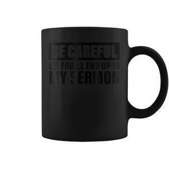 Be Careful Or Youll End Up In My Sermon Coffee Mug | Mazezy