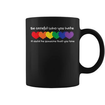 Be Careful Who You Hate - Perfect For Lgbtq And Pride Coffee Mug | Mazezy