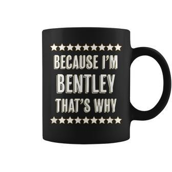 Because Im - Bentley - Thats Why | Funny Name Gift - Coffee Mug - Seseable