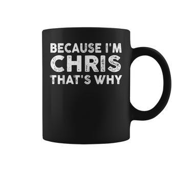 Because Im Chris Thats Why Personalized Named Funny Idea Coffee Mug - Seseable