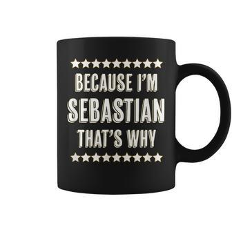 Because Im - Sebastian - Thats Why | Funny Name Gift - Coffee Mug - Seseable