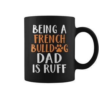 Being A French Bulldog Dad Is Ruff Frenchie Dad Coffee Mug | Mazezy