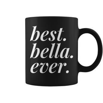 Best Bella Ever Name Personalized Woman Girl Bff Friend Coffee Mug - Seseable