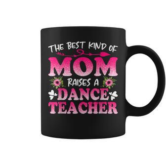Best Kind Of Mom Raises A Dance Teacher Floral Mothers Day Coffee Mug | Mazezy