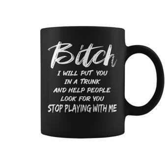 Bitch I Will Put You In A Trunk And Help People Look For You Coffee Mug | Mazezy