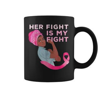 Black Women Mom Fighter Her Fight Is My Fight Breast Cancer Coffee Mug - Seseable