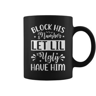 Block His Number And Let Lil Ugly Have Him Funny Girlfriend Coffee Mug | Mazezy