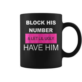 Block His Number And Let Lil Ugly Have Him Funny Saying Coffee Mug | Mazezy