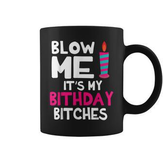 Blow Me Its My Birthday Bitches Happy Me Mom Aunt Daughter Coffee Mug | Mazezy