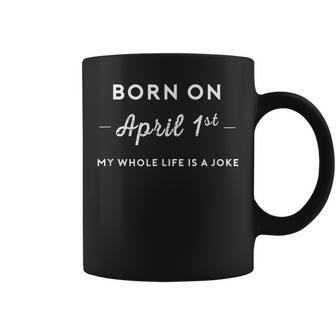 Born On April 1St My Life Is A Joke April Fools Day Birthday Coffee Mug | Mazezy CA