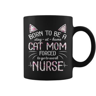 Born To Be Stay At Home A Cat Mom Forced To Go To Work Nurse Coffee Mug - Seseable