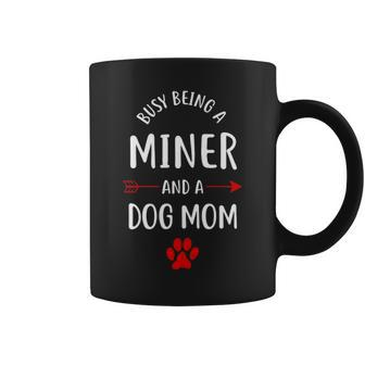 Busy Being A Miner And A Dog Mom Coffee Mug - Seseable