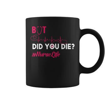 But Did You Die Funny Nurse Nursing Rn Nurse Gift Coffee Mug - Seseable