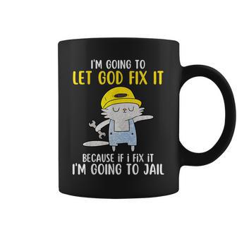 Cat Let God Fix It Because If I Fix It Im Going To Jail Coffee Mug | Mazezy