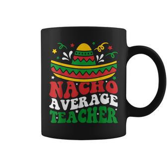 Cinco De Mayo Nacho Average Teacher Fiesta Mexican Teaching Coffee Mug - Thegiftio UK