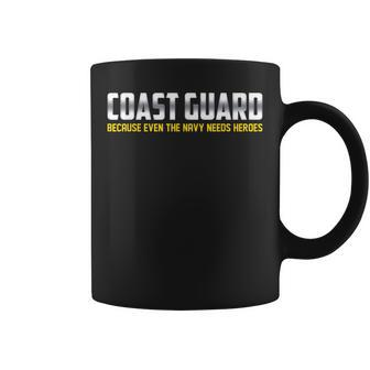 Coast Guard Because Even The Navy Need Heros Coffee Mug - Seseable