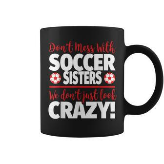 Crazy Soccer Sister  We Dont Just Look Crazy Coffee Mug