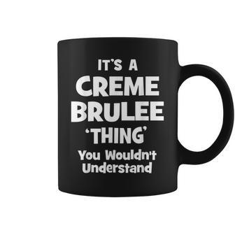 Creme Brulee Thing You Wouldnt Understand Funny Coffee Mug - Seseable