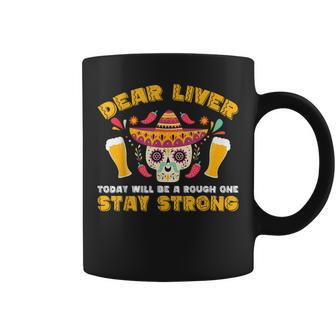 Dear Liver Today Will Be A Rough One Cinco De Mayo Coffee Mug | Mazezy CA