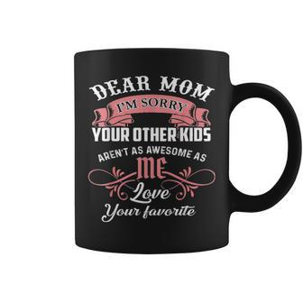 Dear Mom Im Sorry Your Other Kids Arent As Awesome As Me Coffee Mug - Seseable