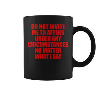 Do Not Invite Me To Afters Under Any Circumstances Coffee Mug
