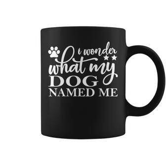 Dog Lovers I Wonder What My Dog Named Me Love My Dog Coffee Mug - Seseable