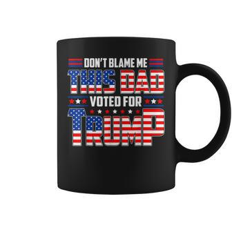 Dont Blame Me This Dad Voted For Trump Support 4Th Of July Coffee Mug | Mazezy