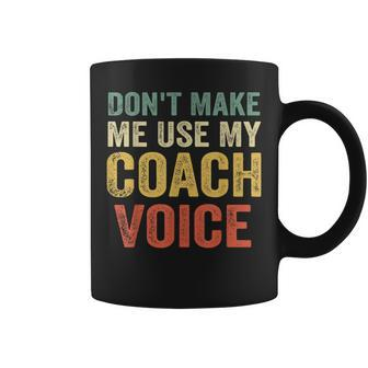 Dont Make Me Use My Coach Voice Funny Vintage Coaching Gift Coffee Mug - Seseable
