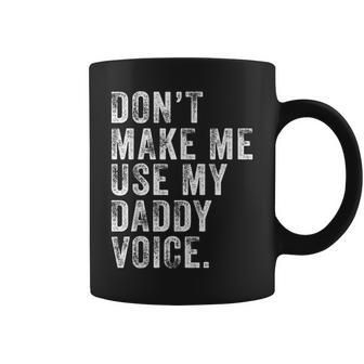 Dont Make Me Use My Daddy Voice Dad Funny Vintage Retro Coffee Mug - Seseable