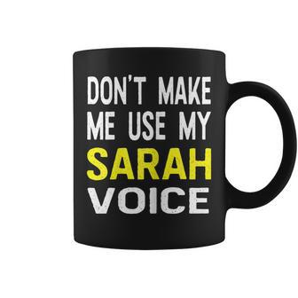 Dont Make Me Use My Sarah Voice Funny Womens Name Coffee Mug - Seseable