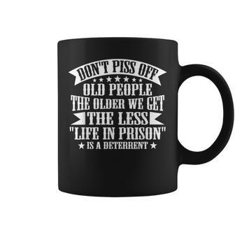 Dont Piss Off Old People Less Life In Prison Funny Novelty Coffee Mug | Mazezy