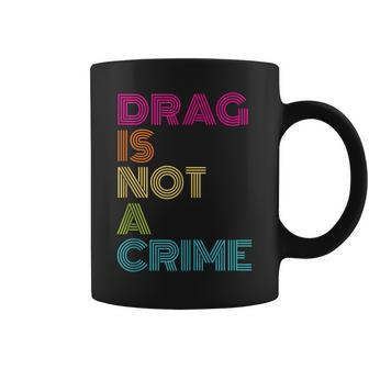 Drag Is Not A Crime Coffee Mug | Mazezy
