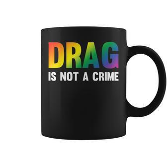 Drag Is Not A Crime Support Drag Rights Drag Queen Coffee Mug | Mazezy