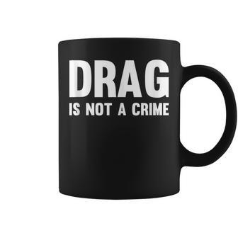 Drag Is Not A Crime Support Drag Rights Drag Queen Coffee Mug | Mazezy