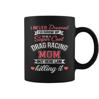 Drag Racer Super Cool Drag Racing Mom Drag Racing Coffee Mug - Seseable