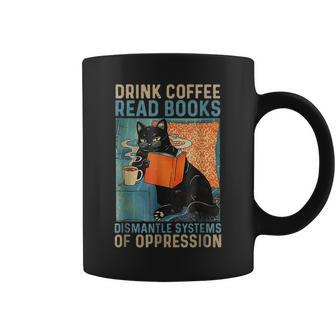 Drink Coffee Read Books Dismantle Systems Of Oppression Cat Coffee Mug - Seseable