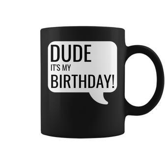 Dude Its My Birthday Text Message Word Bubble Funny Coffee Mug | Mazezy
