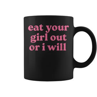 Eat Your Girl Out Or I Will Lgbtq Pride Coffee Mug | Mazezy
