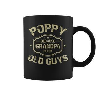 Fathers Day Gifts Poppy Because Grandpa Is For Old Guys Gift For Mens Coffee Mug | Mazezy